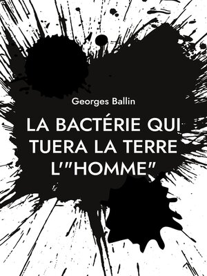 cover image of La bactérie qui tuera la Terre l'"HOMME"